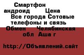 Смартфон Higscreen андроид 4.3 › Цена ­ 5 000 - Все города Сотовые телефоны и связь » Обмен   . Челябинская обл.,Аша г.